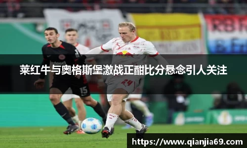 莱红牛与奥格斯堡激战正酣比分悬念引人关注